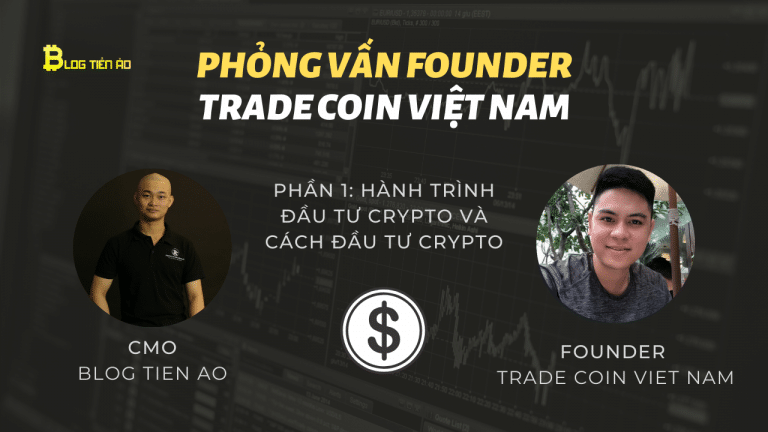 Phỏng vấn Founder Trade Coin Việt Nam về kinh nghiệm khi đầu tư vào crypto