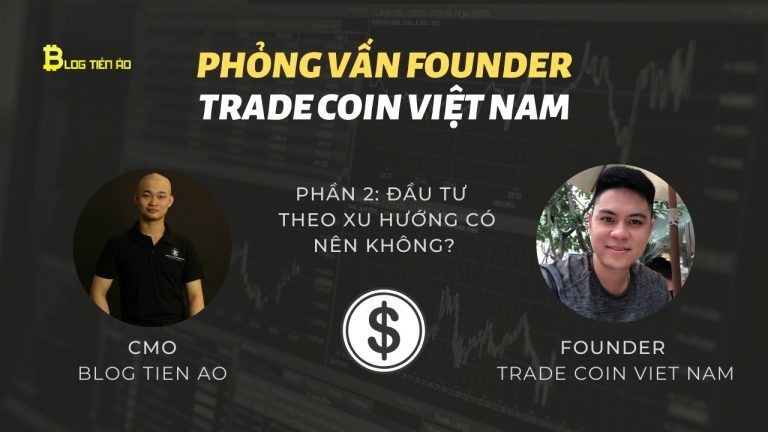 Phần 2: Phỏng Vấn Founder Trade Coin Việt Nam Về Xu Hướng Đầu Tư