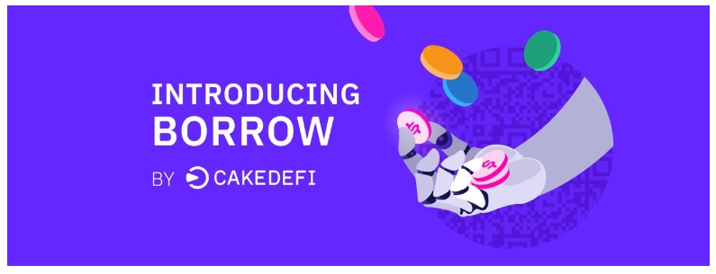 Cake DeFi giới thiệu "Borrow" - sản phẩm mới cho phép người dùng tối đa hóa lợi nhuận